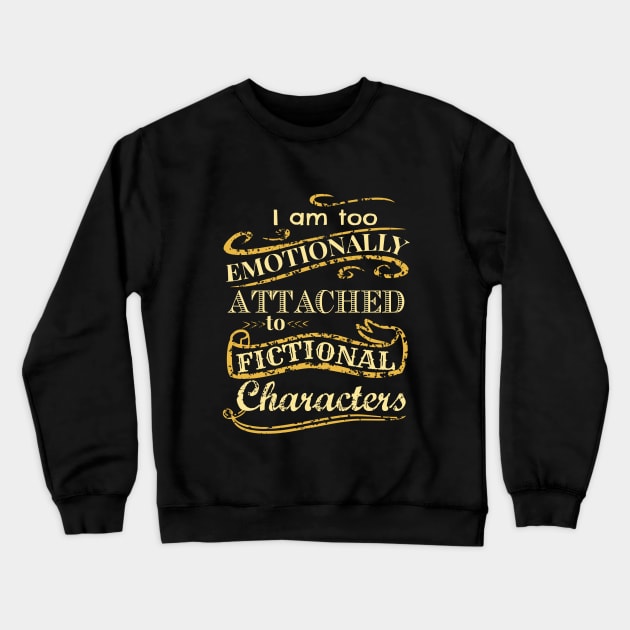 I am too emotionally attached to fictional characters Crewneck Sweatshirt by FandomizedRose